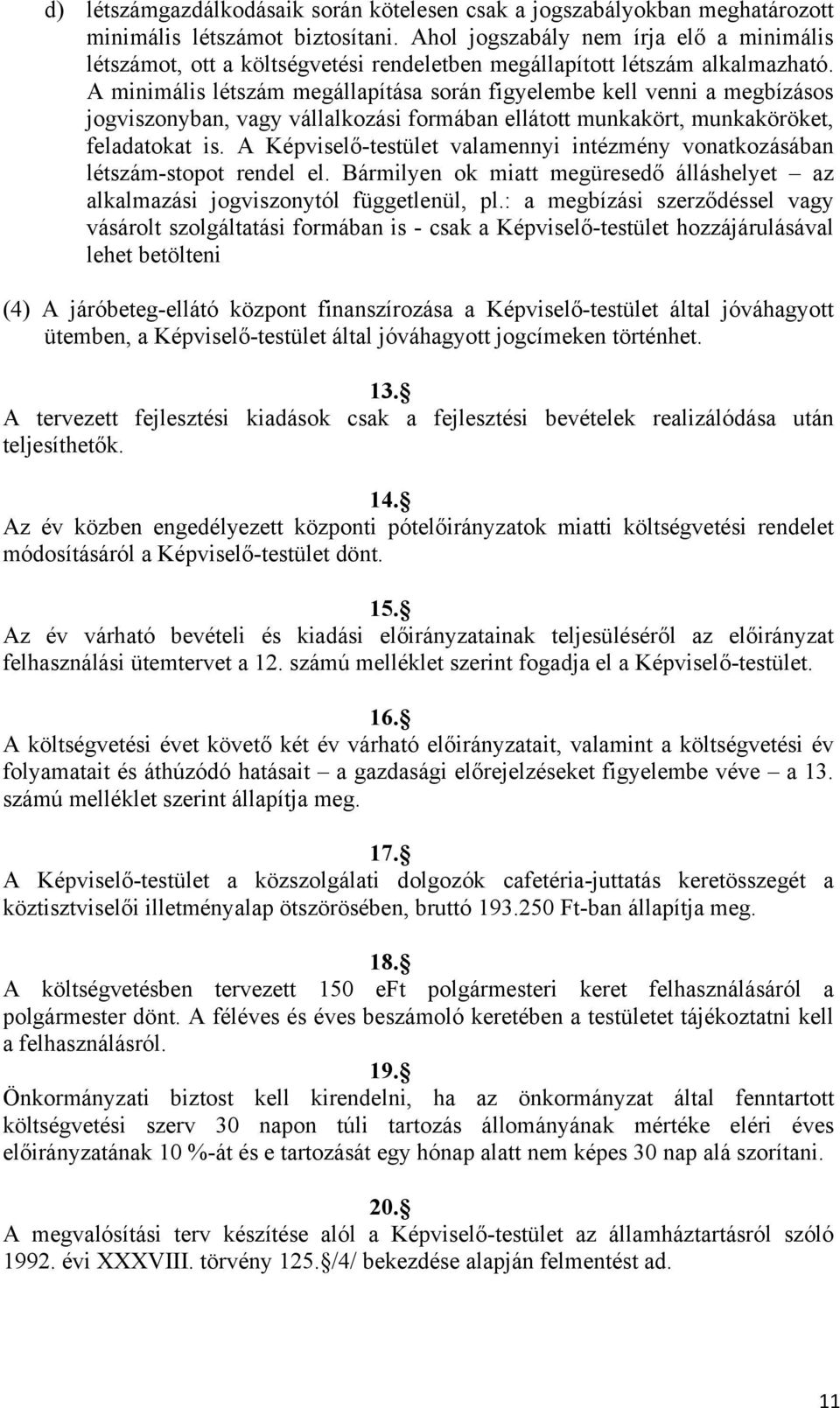 A minimális létszám megállapítása során figyelembe kell venni a megbízásos jogviszonyban, vagy vállalkozási formában ellátott munkakört, munkaköröket, feladatokat is.