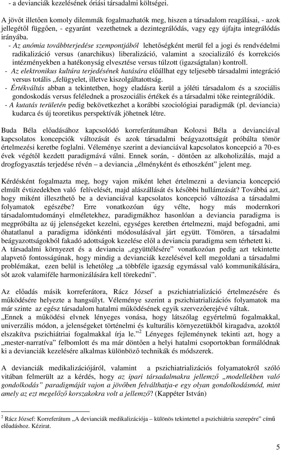 - Az anómia továbbterjedése szempontjából lehetőségként merül fel a jogi és rendvédelmi radikalizáció versus (anarchikus) liberalizáció, valamint a szocializáló és korrekciós intézményekben a