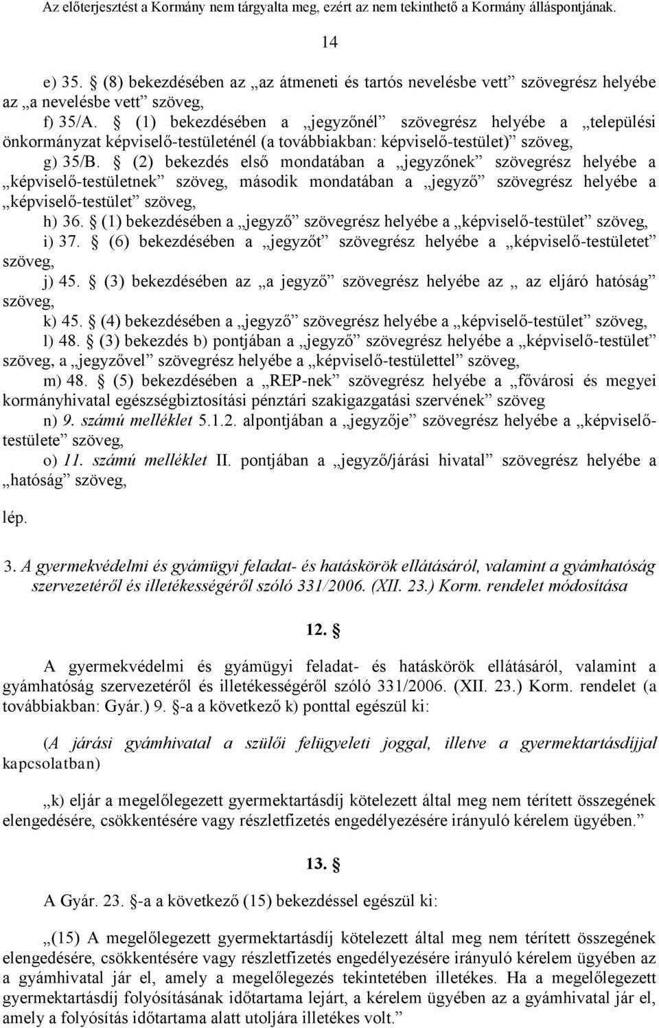 (2) bekezdés első mondatában a jegyzőnek szövegrész helyébe a képviselő-testületnek szöveg, második mondatában a jegyző szövegrész helyébe a képviselő-testület szöveg, h) 36.