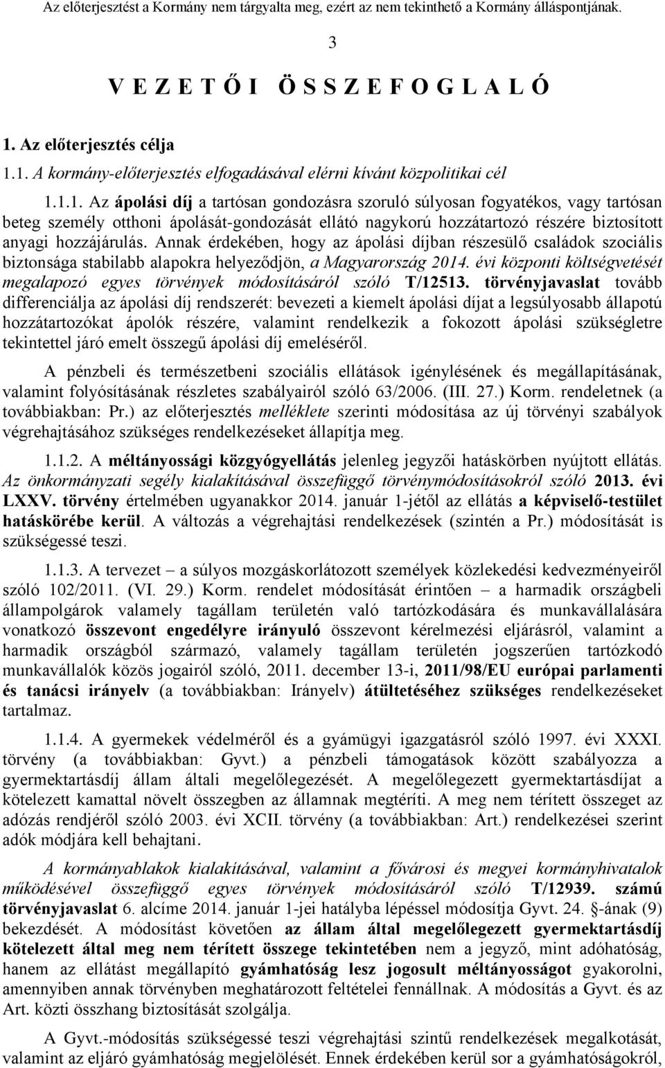 1. A kormány-előterjesztés elfogadásával elérni kívánt közpolitikai cél 1.1.1. Az ápolási díj a tartósan gondozásra szoruló súlyosan fogyatékos, vagy tartósan beteg személy otthoni ápolását-gondozását ellátó nagykorú hozzátartozó részére biztosított anyagi hozzájárulás.