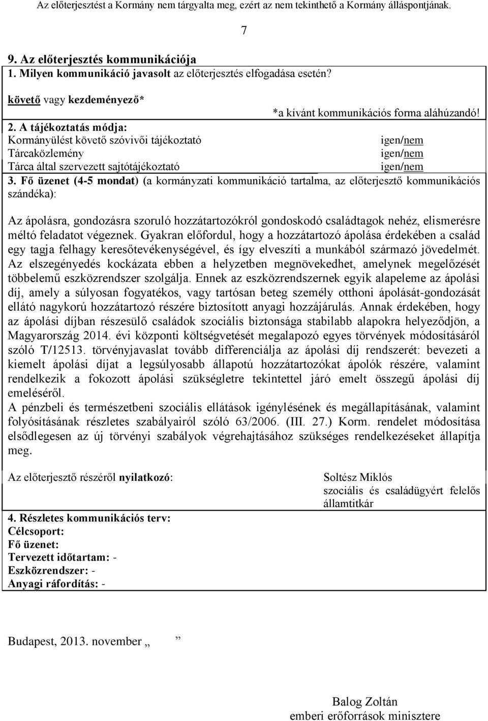 Fő üzenet (4-5 mondat) (a kormányzati kommunikáció tartalma, az előterjesztő kommunikációs szándéka): Az ápolásra, gondozásra szoruló hozzátartozókról gondoskodó családtagok nehéz, elismerésre méltó