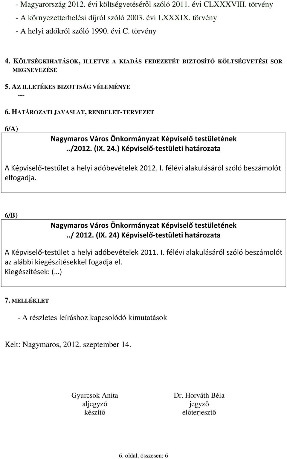 HATÁROZATI JAVASLAT, RENDELET-TERVEZET 6/A) Nagymaros Város Önkormányzat Képviselő testületének../2012. (IX. 24.) Képviselő-testületi határozata A Képviselő-testület a helyi adóbevételek 2012. I.