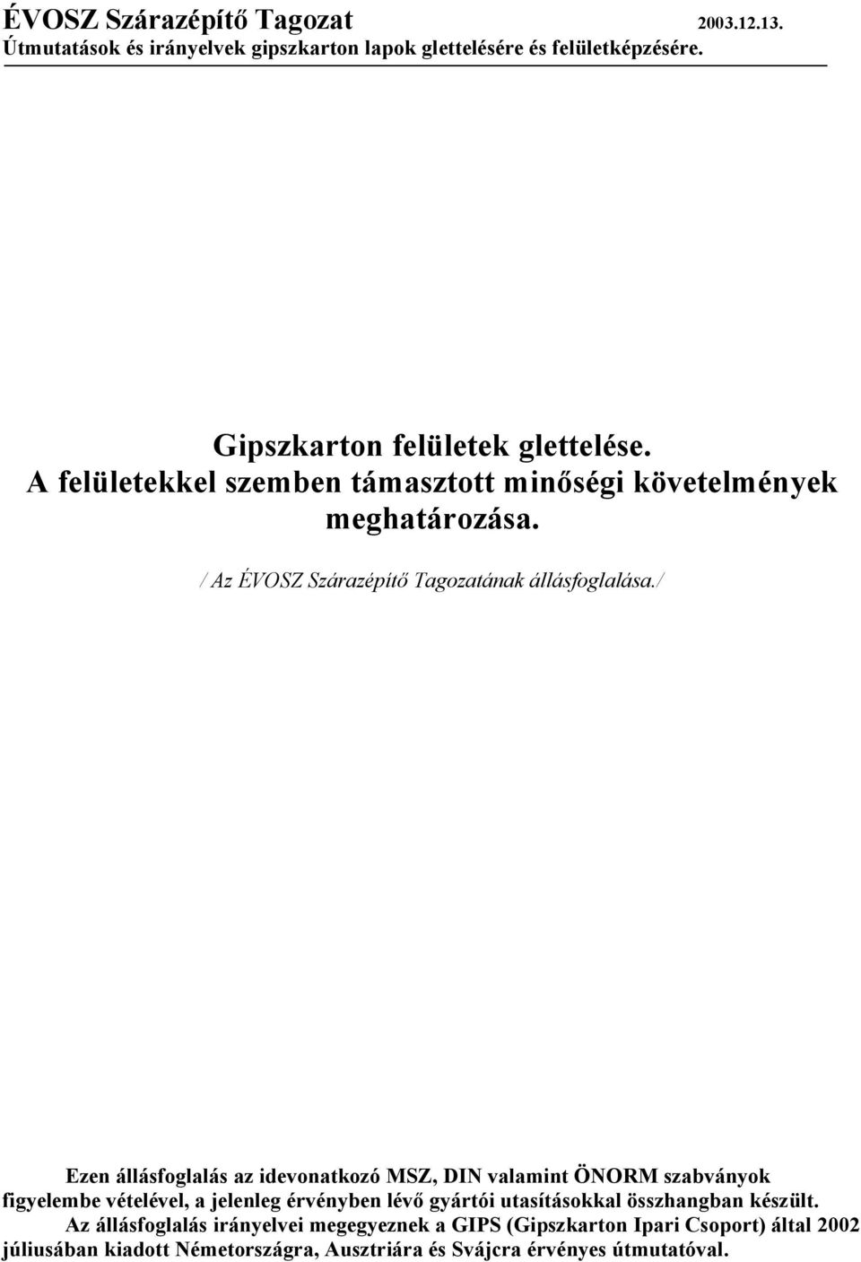 / Ezen állásfoglalás az idevonatkozó MSZ, DIN valamint ÖNORM szabványok figyelembe vételével, a jelenleg érvényben lévő