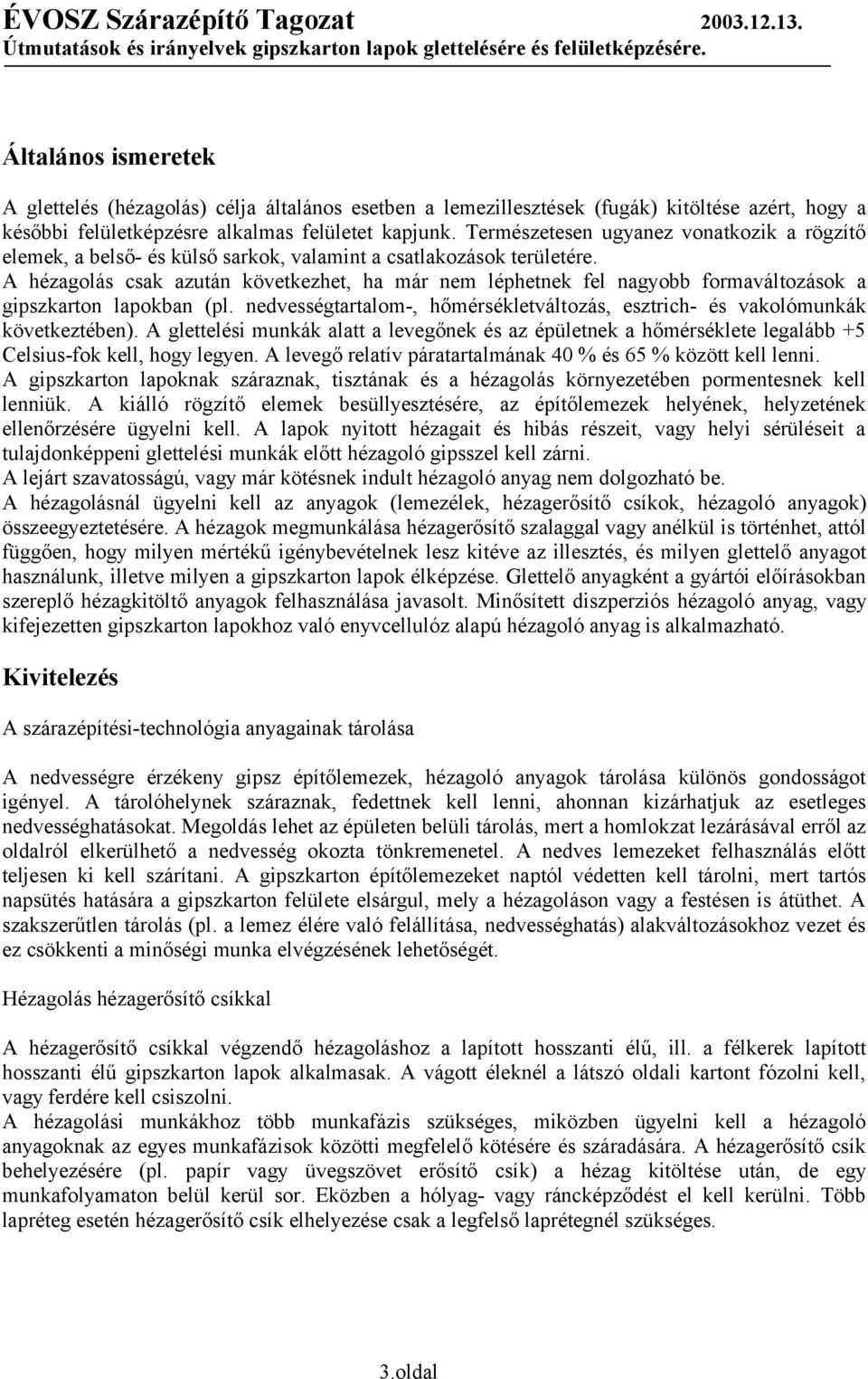 A hézagolás csak azután következhet, ha már nem léphetnek fel nagyobb formaváltozások a gipszkarton lapokban (pl. nedvességtartalom-, hőmérsékletváltozás, esztrich- és vakolómunkák következtében).