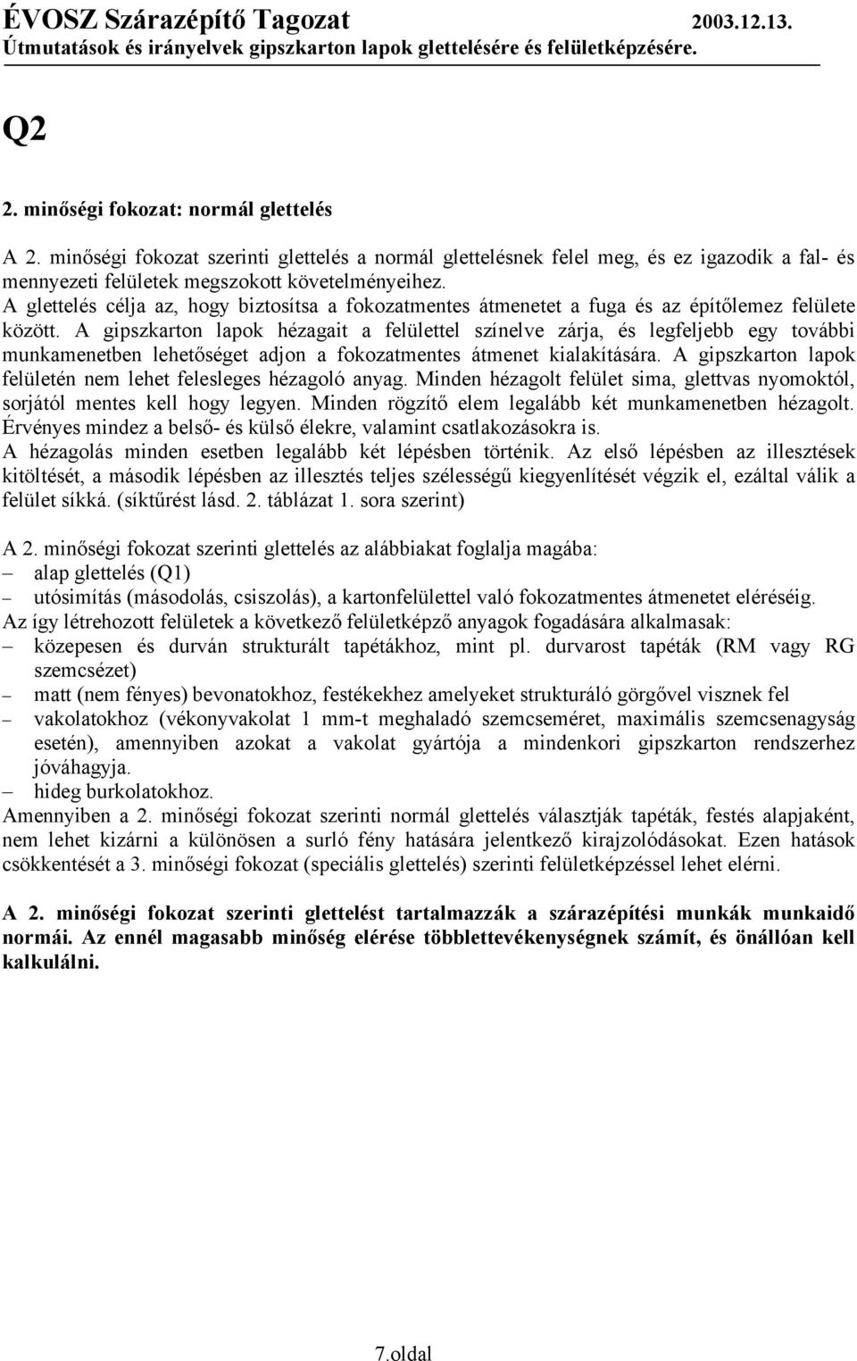 A gipszkarton lapok hézagait a felülettel színelve zárja, és legfeljebb egy további munkamenetben lehetőséget adjon a fokozatmentes átmenet kialakítására.