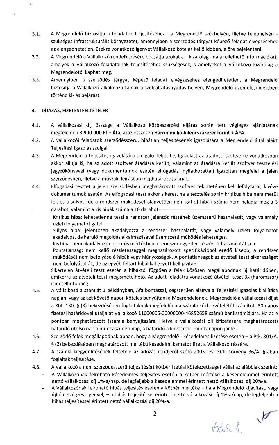 A Megrendelő a Vállalkozó rendelkezésére bocsátja azokat a - kizárólag - nála fellelhető információkat, amelyek a Vállalkozó feladatainak teljesítéséhez szükségesek, s amelyeket a Vállalkozó