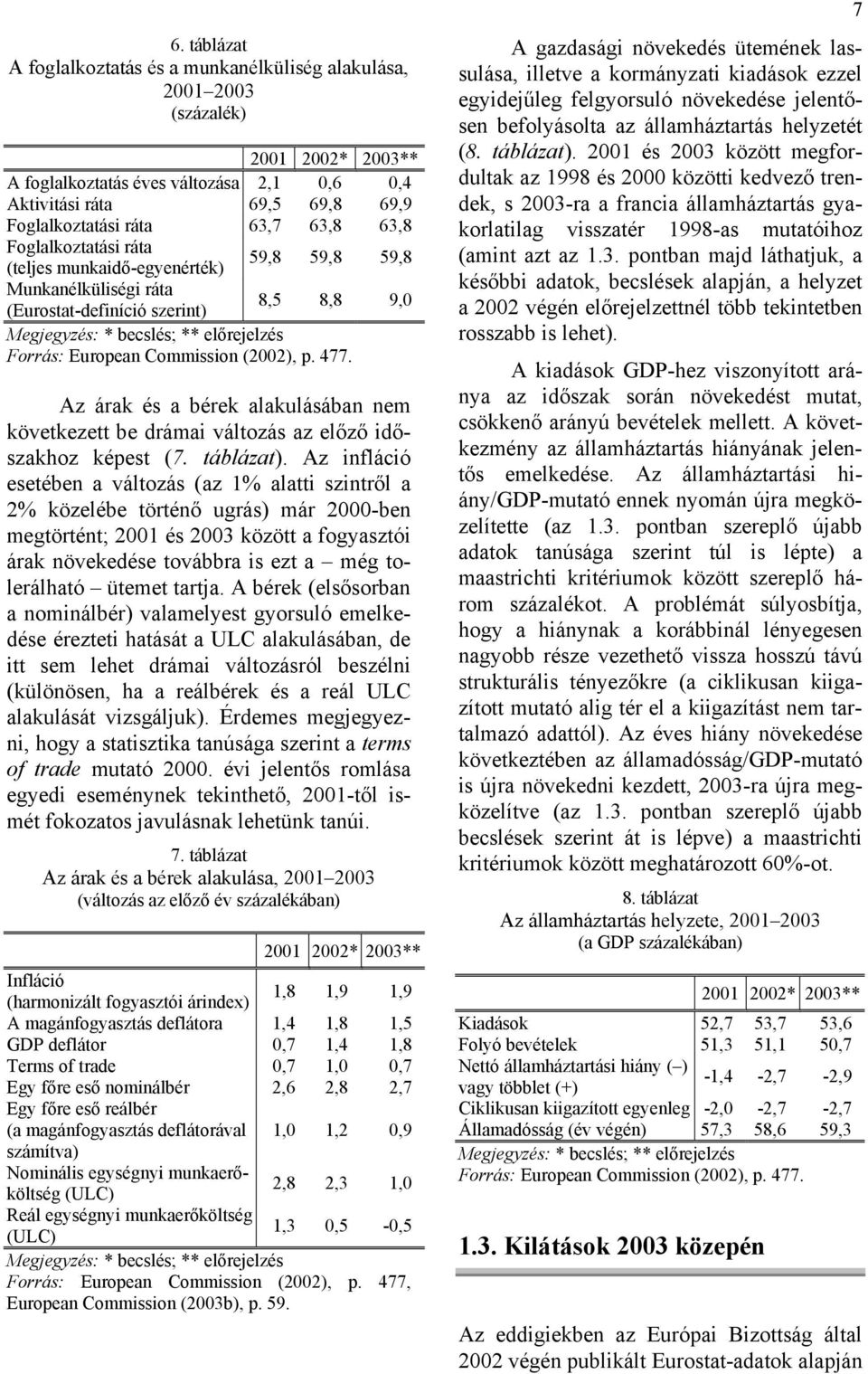 Commission (2002), p. 477. Az árak és a bérek alakulásában nem következett be drámai változás az előző időszakhoz képest (7. táblázat).