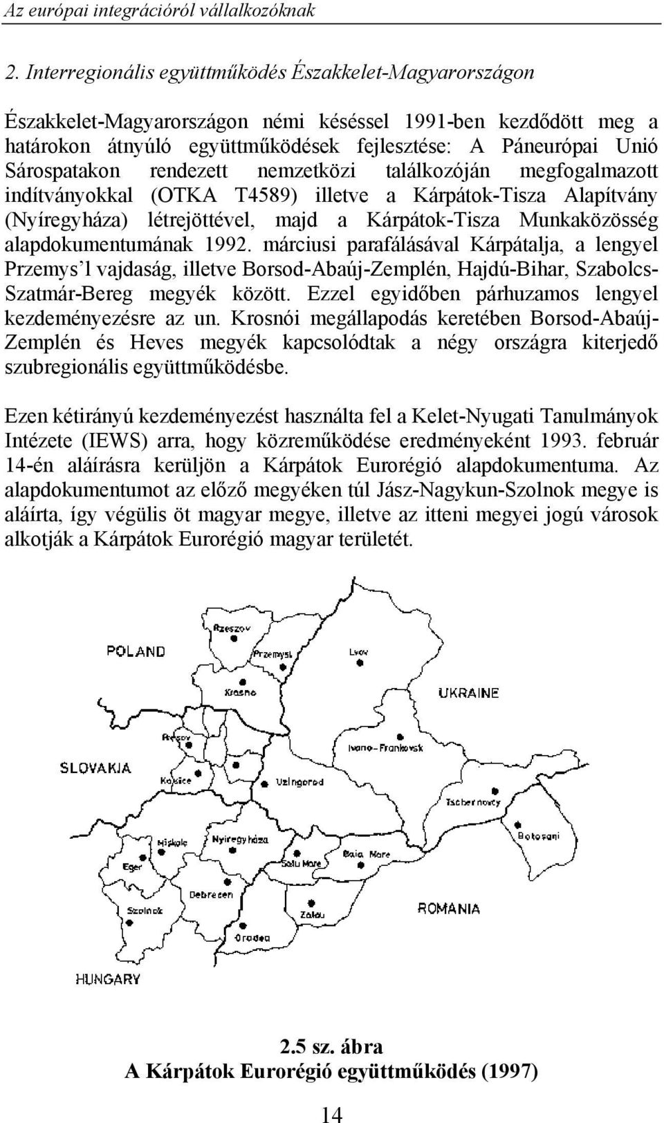 alapdokumentumának 1992. márciusi parafálásával Kárpátalja, a lengyel Przemys l vajdaság, illetve Borsod-Abaúj-Zemplén, Hajdú-Bihar, Szabolcs- Szatmár-Bereg megyék között.