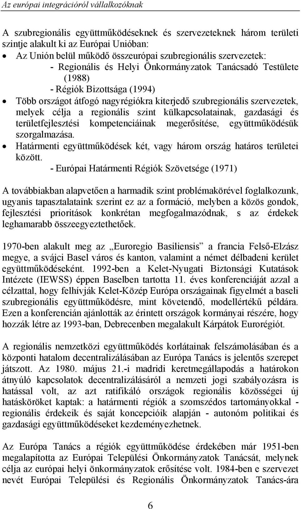 gazdasági és területfejlesztési kompetenciáinak megerősítése, együttműködésük szorgalmazása. Határmenti együttműködések két, vagy három ország határos területei között.