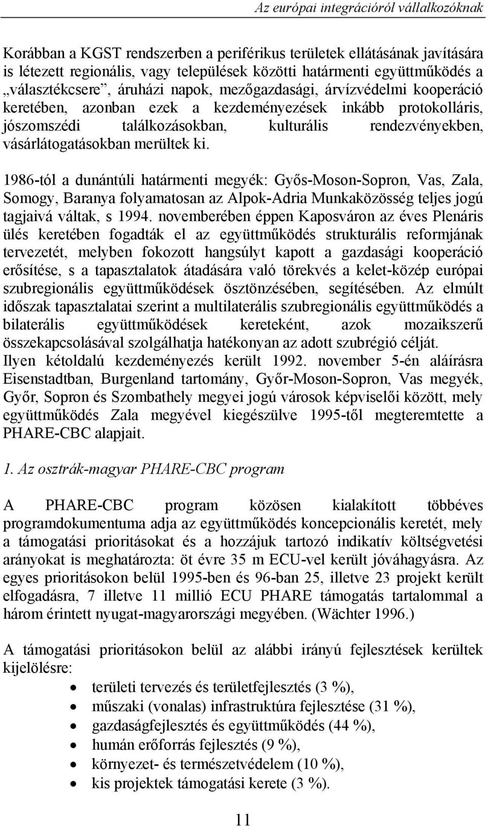 1986-tól a dunántúli határmenti megyék: Győs-Moson-Sopron, Vas, Zala, Somogy, Baranya folyamatosan az Alpok-Adria Munkaközösség teljes jogú tagjaivá váltak, s 1994.