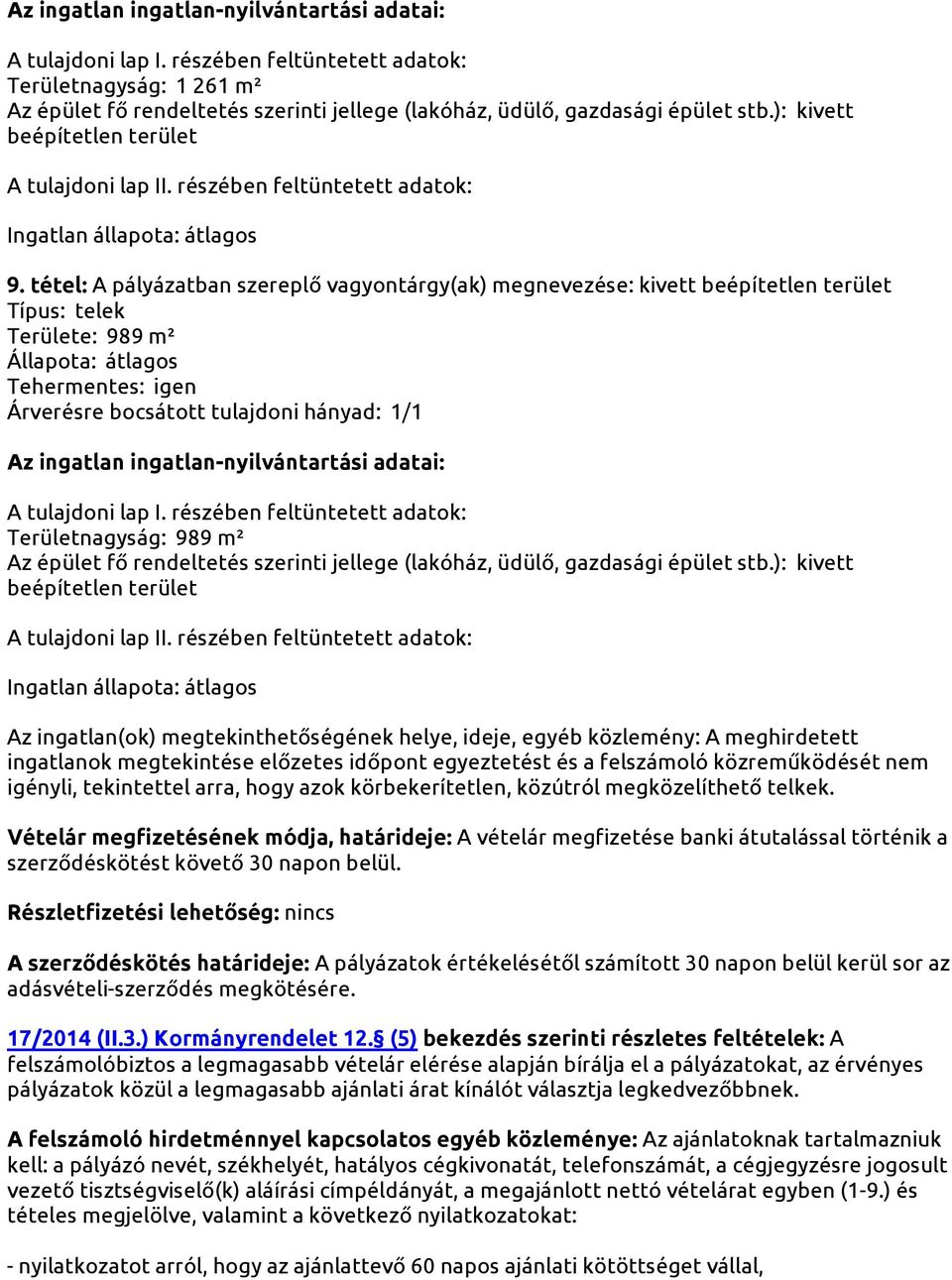 megtekintése előzetes időpont egyeztetést és a felszámoló közreműködését nem igényli, tekintettel arra, hogy azok körbekerítetlen, közútról megközelíthető telkek.