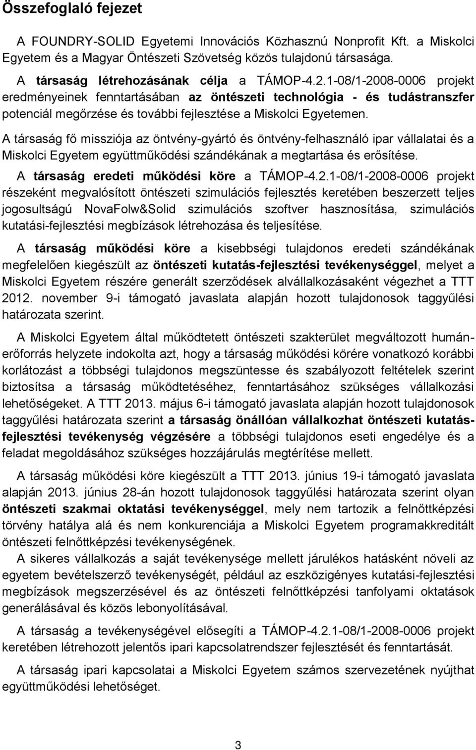 1-08/1-2008-0006 projekt eredményeinek fenntartásában az öntészeti technológia - és tudástranszfer potenciál megőrzése és további fejlesztése a Miskolci Egyetemen.