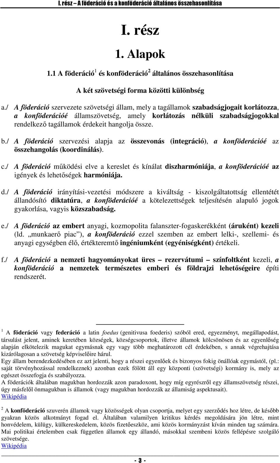 hangolja össze. b./ A föderáció szervezési alapja az összevonás (integráció), a konföderációé az összehangolás (koordinálás). c.