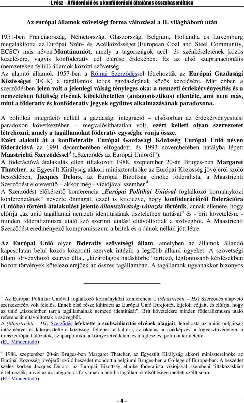 Montánuniót, amely a tagországok acél- és szénkészletének közös kezelésére, vagyis konföderatív cél elérése érdekében. Ez az első szupranacionális (nemzeteken felüli) államok közötti szövetség.