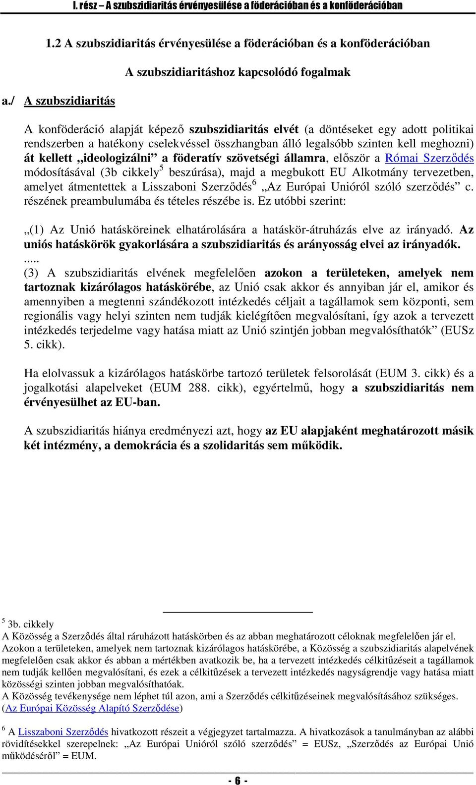 legalsóbb szinten kell meghozni) át kellett ideologizálni a föderatív szövetségi államra, először a Római Szerződés módosításával (3b cikkely 5 beszúrása), majd a megbukott EU Alkotmány tervezetben,