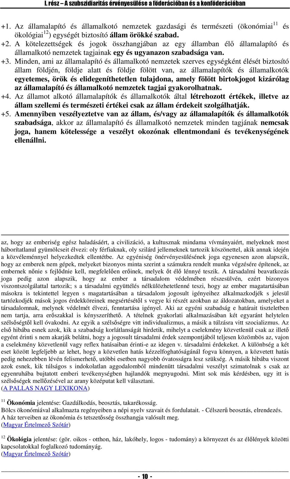 A kötelezettségek és jogok összhangjában az egy államban élő államalapító és államalkotó nemzetek tagjainak egy és ugyanazon szabadsága van. +3.