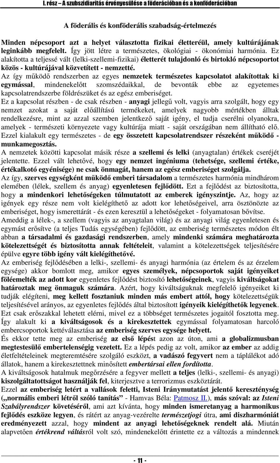 Ez alakította a teljessé vált (lelki-szellemi-fizikai) életterét tulajdonló és birtokló népcsoportot közös - kultúrájával közvetített - nemzetté.