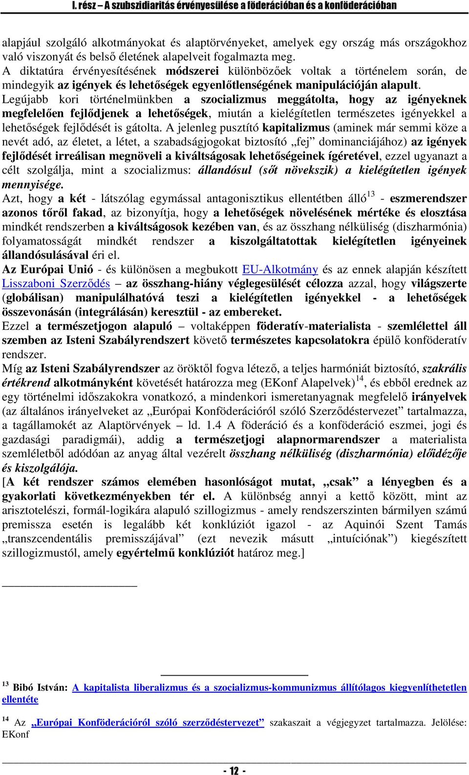 Legújabb kori történelmünkben a szocializmus meggátolta, hogy az igényeknek megfelelően fejlődjenek a lehetőségek, miután a kielégítetlen természetes igényekkel a lehetőségek fejlődését is gátolta.