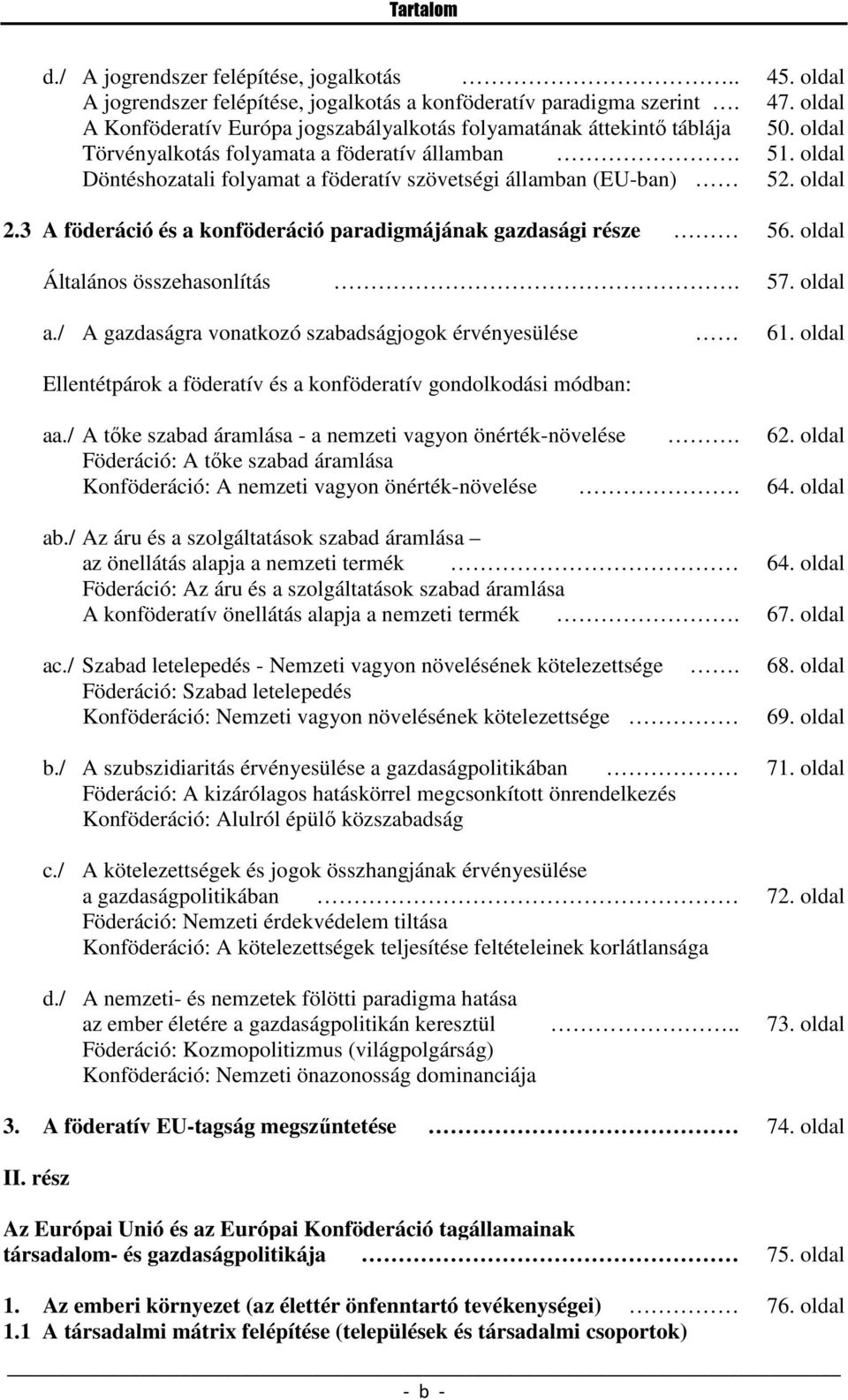 oldal Döntéshozatali folyamat a föderatív szövetségi államban (EU-ban) 52. oldal 2.3 A föderáció és a konföderáció paradigmájának gazdasági része 56. oldal Általános összehasonlítás. 57. oldal a.