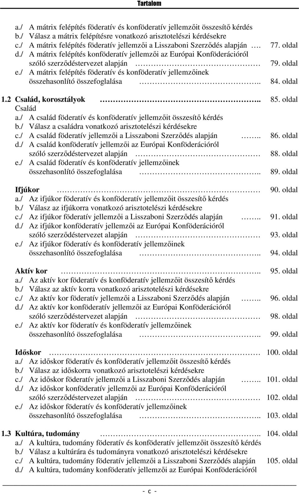 / A mátrix felépítés föderatív és konföderatív jellemzőinek összehasonlító összefoglalása.. 84. oldal 1.2 Család, korosztályok.. 85. oldal Család a.
