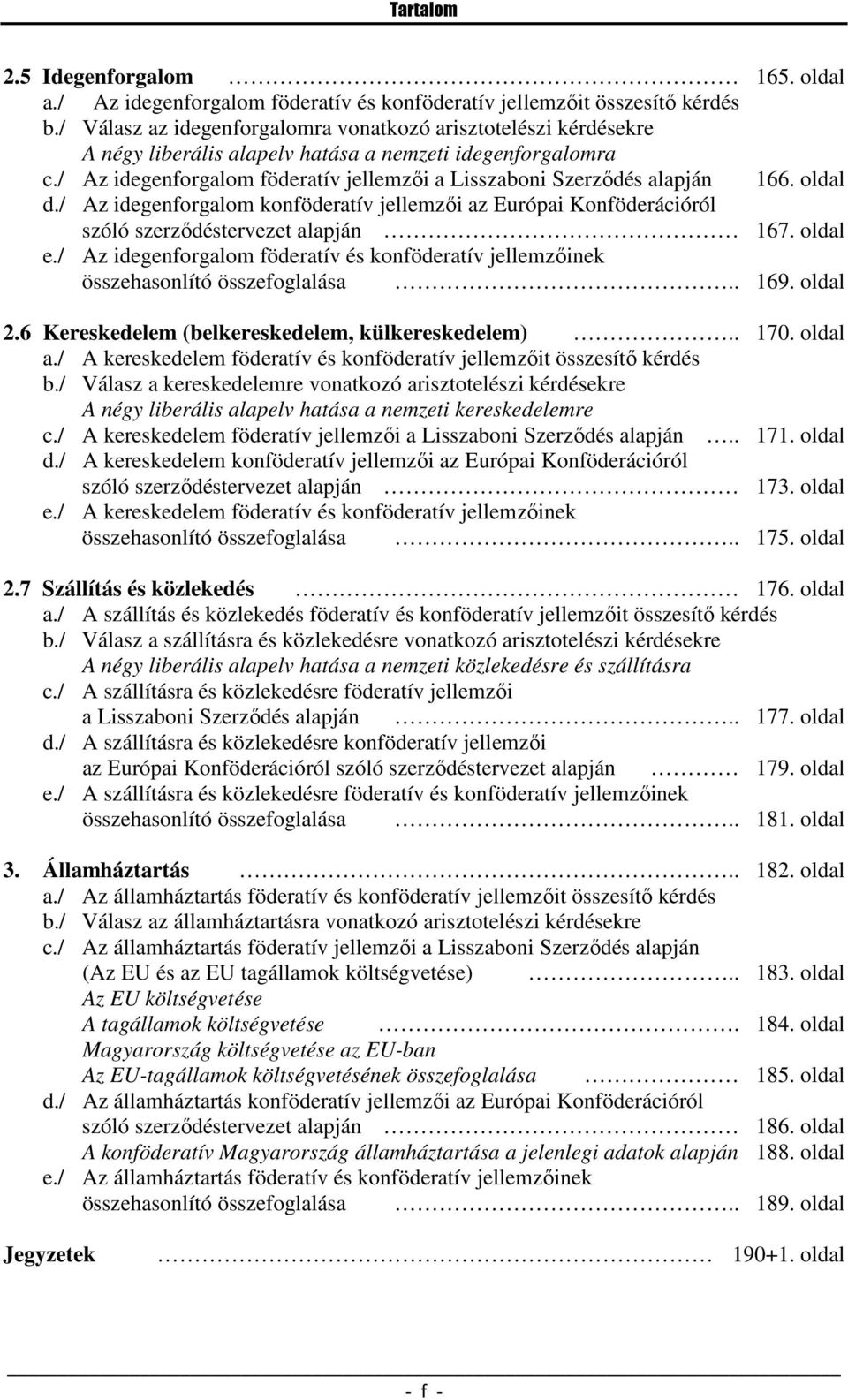/ Az idegenforgalom föderatív jellemzői a Lisszaboni Szerződés alapján 166. oldal d./ Az idegenforgalom konföderatív jellemzői az Európai Konföderációról szóló szerződéstervezet alapján 167. oldal e.