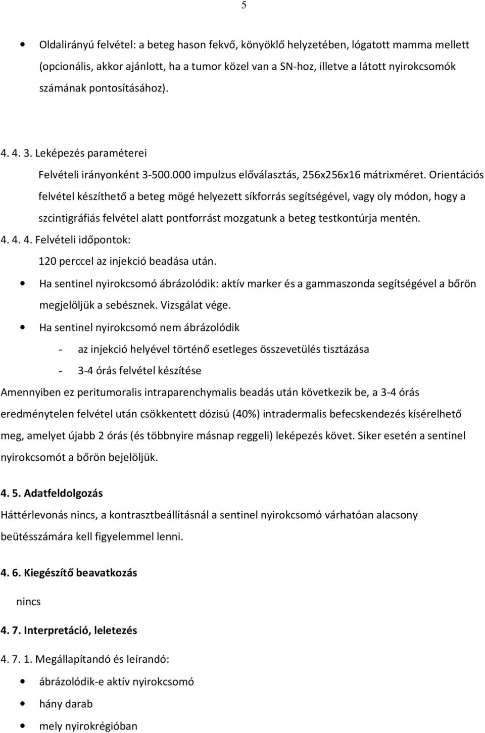 Orientációs felvétel készíthető a beteg mögé helyezett síkforrás segítségével, vagy oly módon, hogy a szcintigráfiás felvétel alatt pontforrást mozgatunk a beteg testkontúrja mentén. 4.