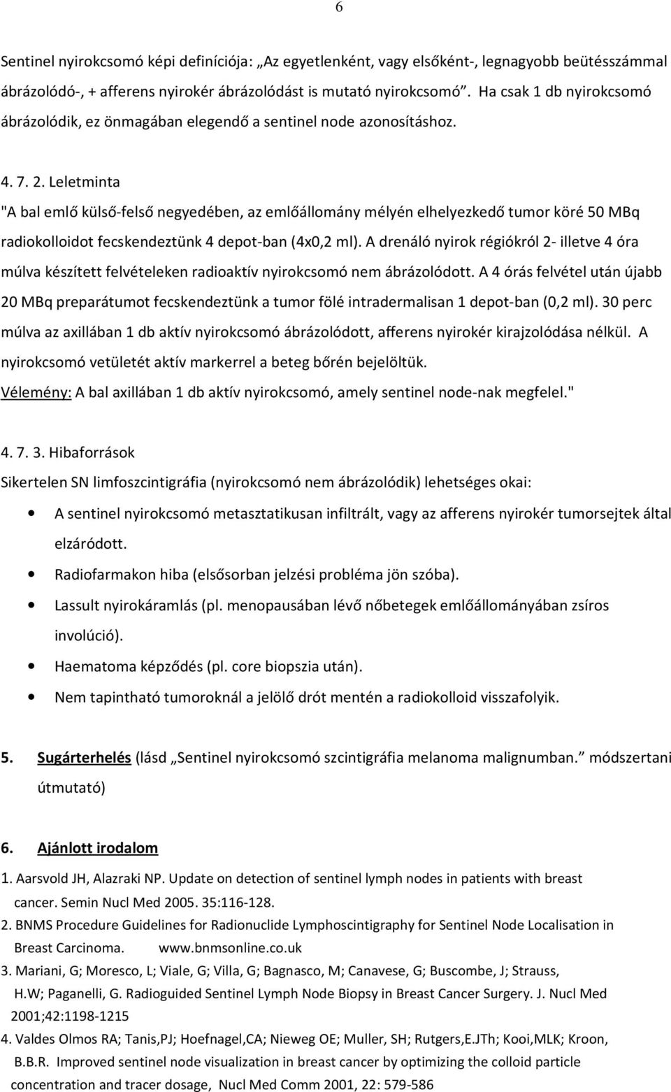 Leletminta "A bal emlő külső-felső negyedében, az emlőállomány mélyén elhelyezkedő tumor köré 50 MBq radiokolloidot fecskendeztünk 4 depot-ban (4x0,2 ml).