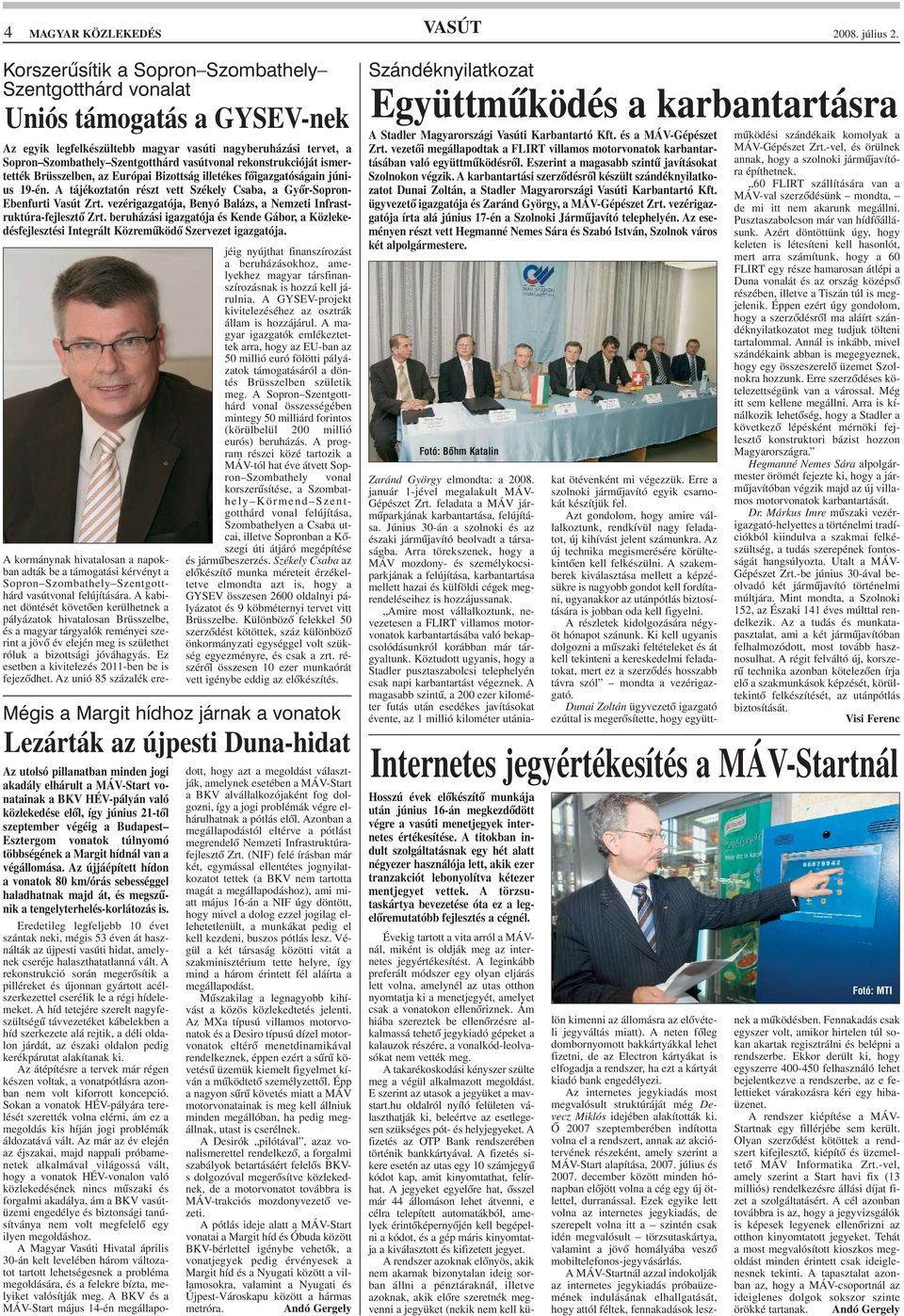A tájékoztatón részt vett Székely Csaba, a Gyõr-Sopron- Ebenfurti Vasút Zrt. vezérigazgatója, Benyó Balázs, a Nemzeti Infrastruktúra-fejlesztõ Zrt.