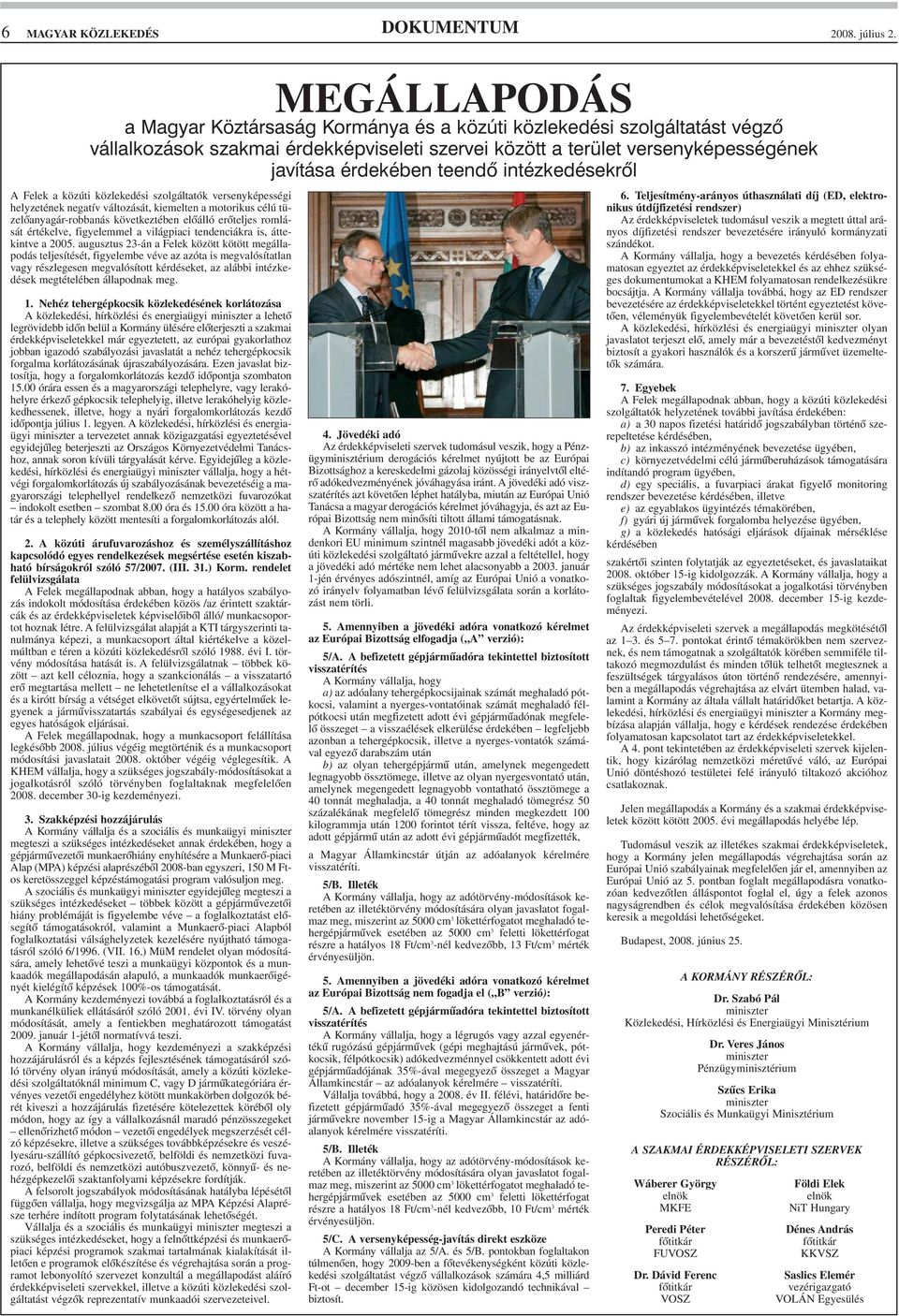 tüzelõanyagár-robbanás következtében elõálló erõteljes romlását értékelve, figyelemmel a világpiaci tendenciákra is, áttekintve a 2005.