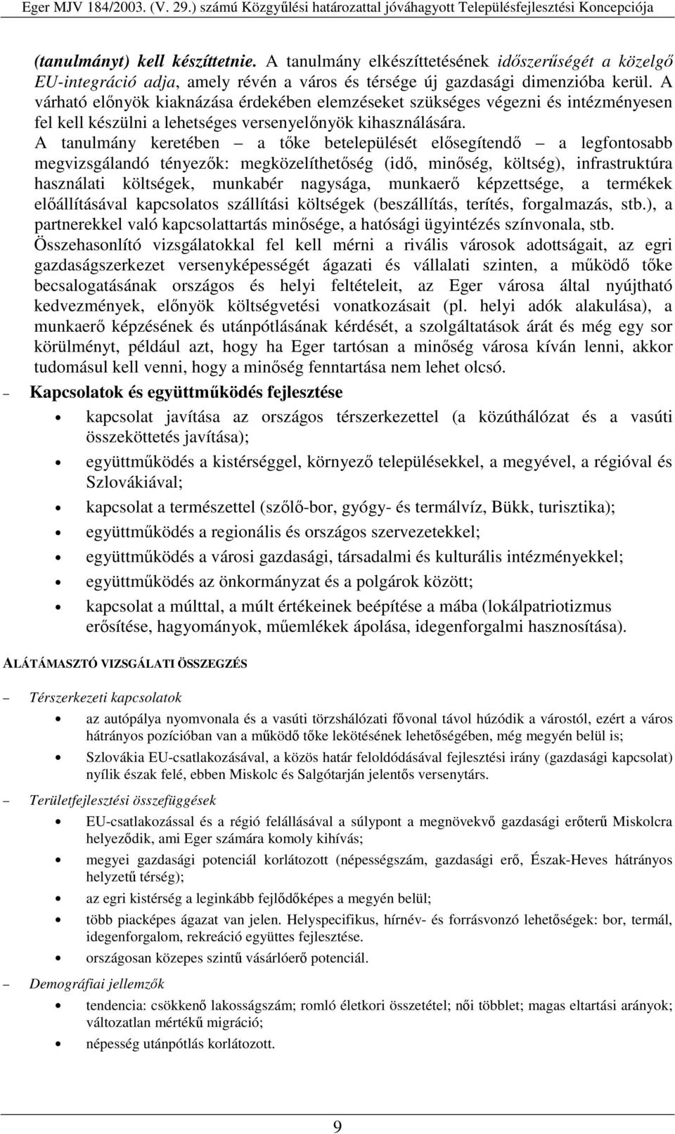 A tanulmány keretében a tke betelepülését elsegítend a legfontosabb megvizsgálandó tényezk: megközelíthetség (id, minség, költség), infrastruktúra használati költségek, munkabér nagysága, munkaer