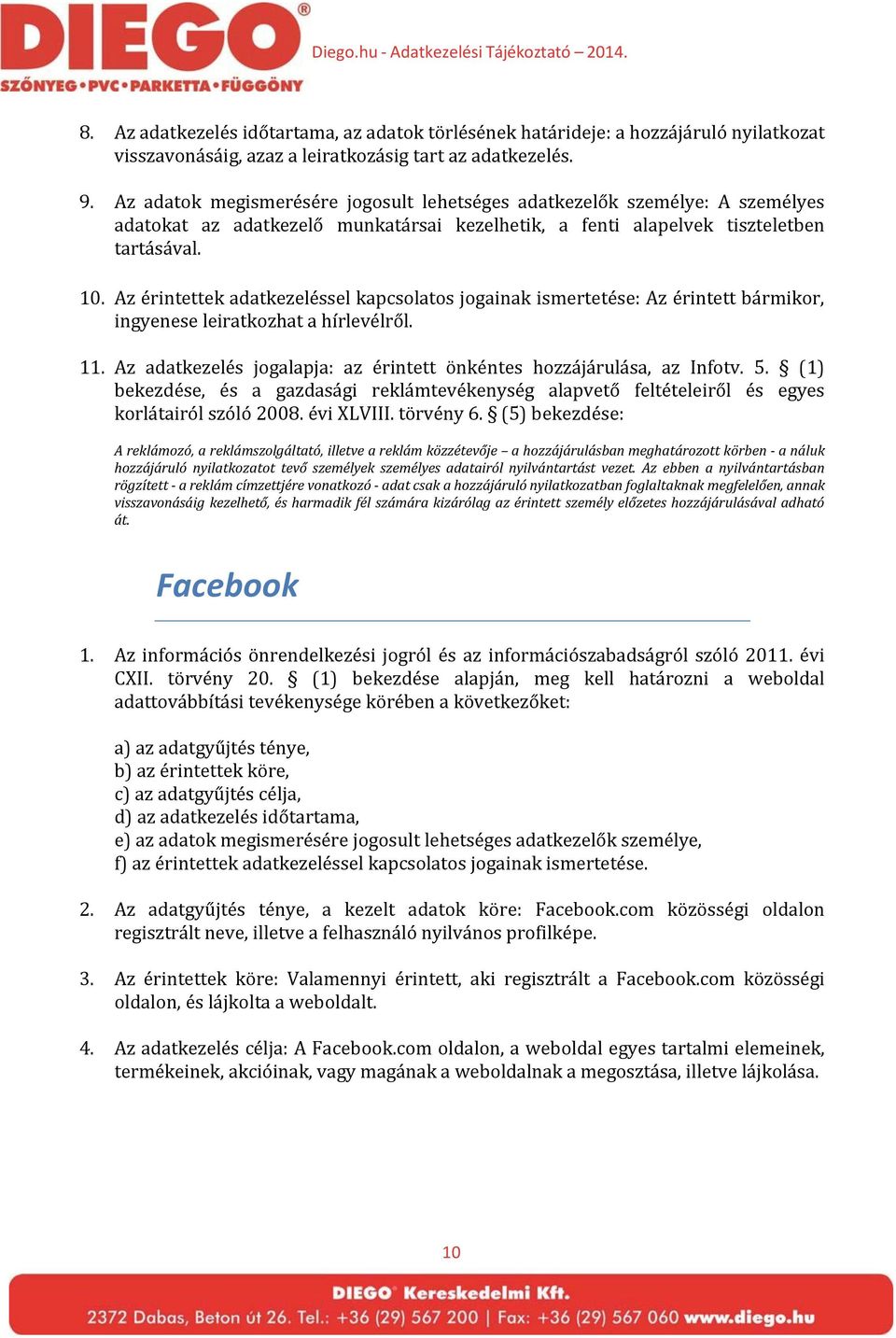 Az érintettek adatkezeléssel kapcsolatos jogainak ismertetése: Az érintett bármikor, ingyenese leiratkozhat a hírlevélről. 11. Az adatkezelés jogalapja: az érintett önkéntes hozzájárulása, az Infotv.