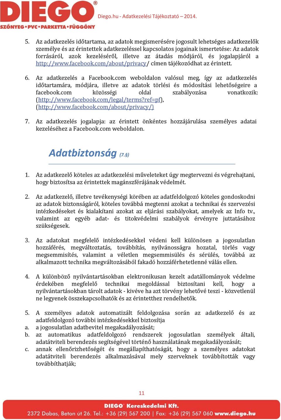 com weboldalon valósul meg, így az adatkezelés időtartamára, módjára, illetve az adatok törlési és módosítási lehetőségeire a facebook.com közösségi oldal szabályozása vonatkozik: (http://www.