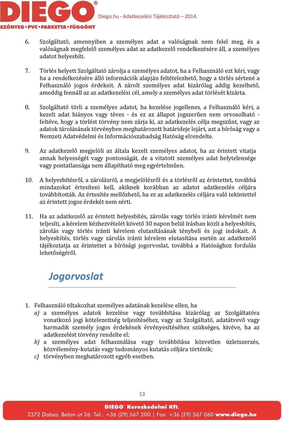 A zárolt személyes adat kizárólag addig kezelhető, ameddig fennáll az az adatkezelési cél, amely a személyes adat törlését kizárta. 8.