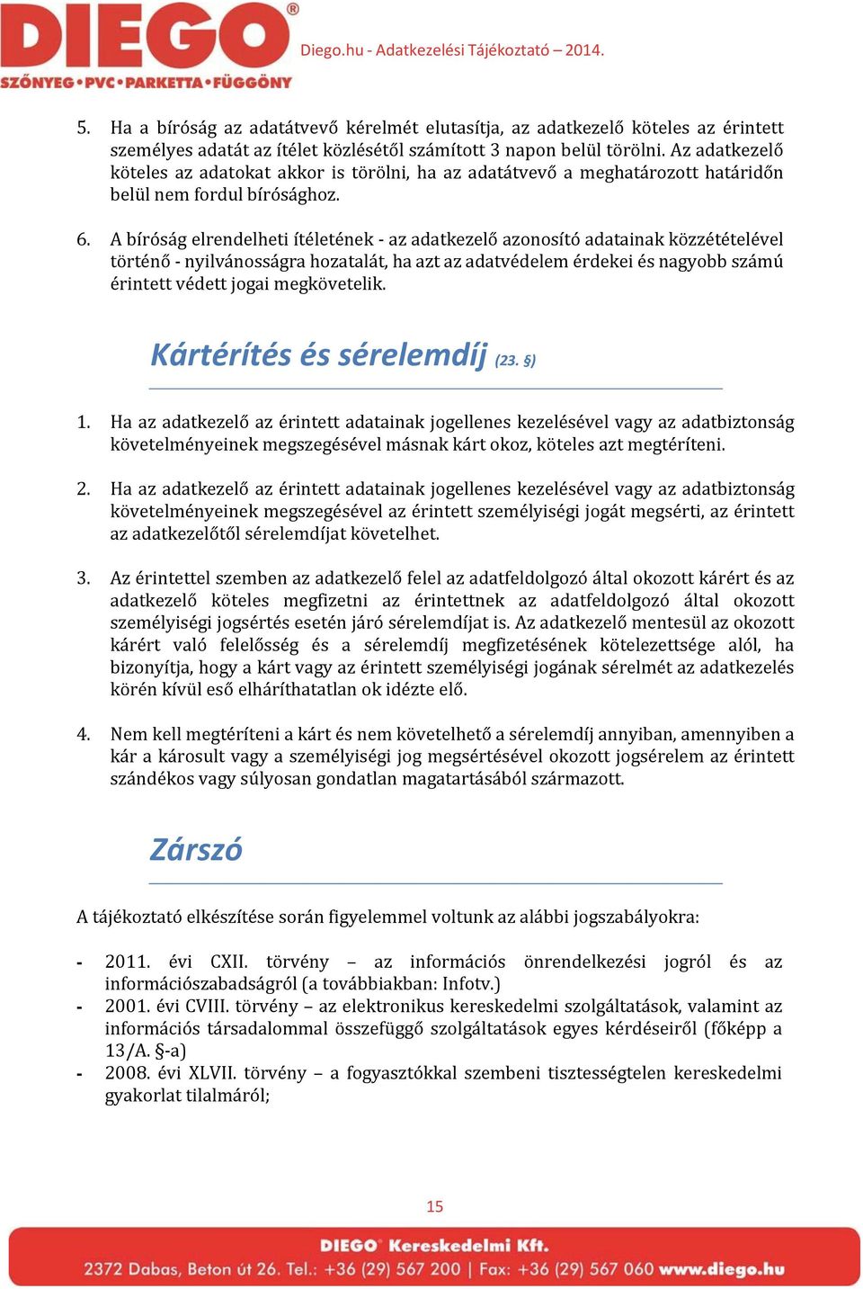 A bíróság elrendelheti ítéletének az adatkezelő azonosító adatainak közzétételével történő nyilvánosságra hozatalát, ha azt az adatvédelem érdekei és nagyobb számú érintett védett jogai megkövetelik.