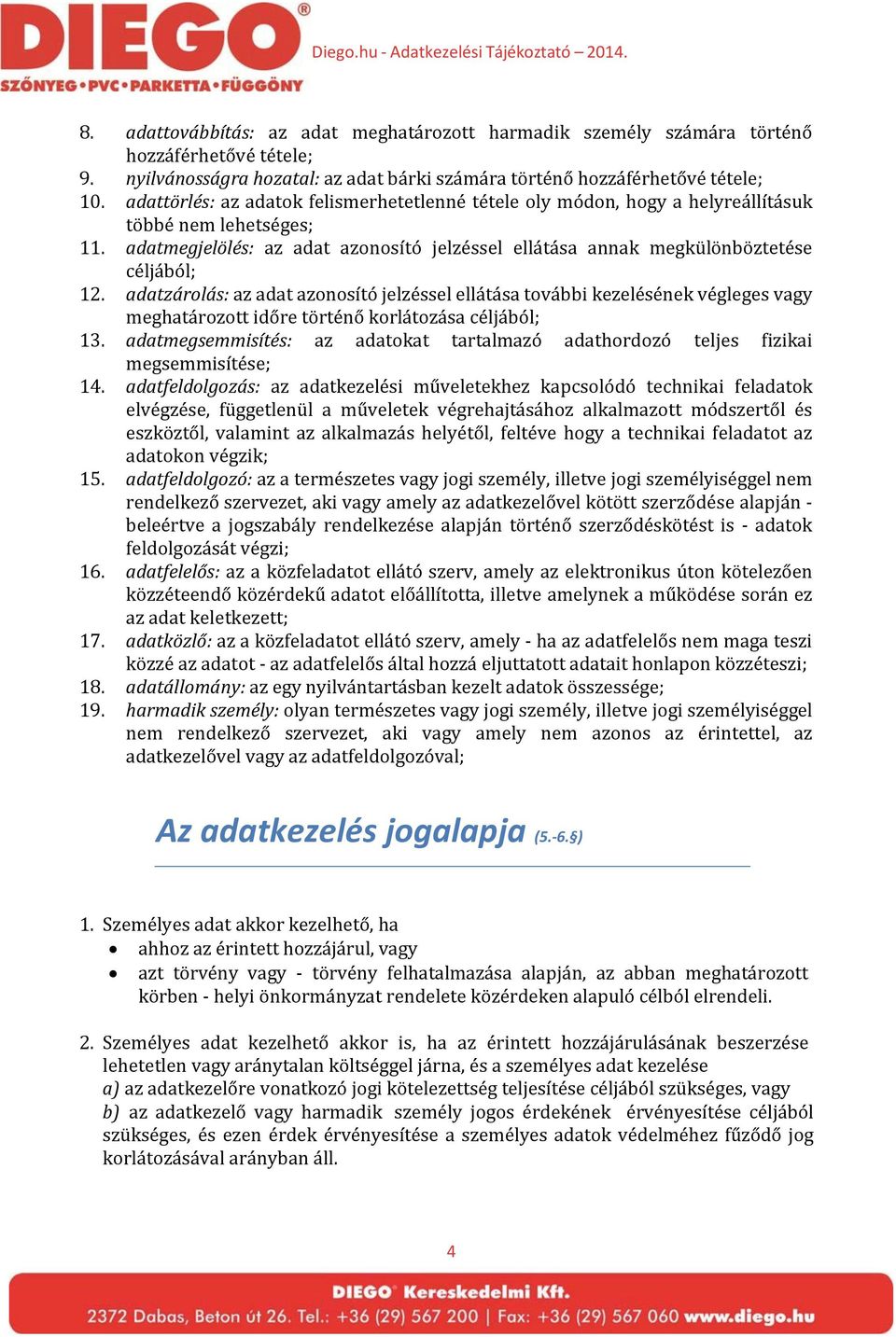 adatzárolás: az adat azonosító jelzéssel ellátása további kezelésének végleges vagy meghatározott időre történő korlátozása céljából; 13.