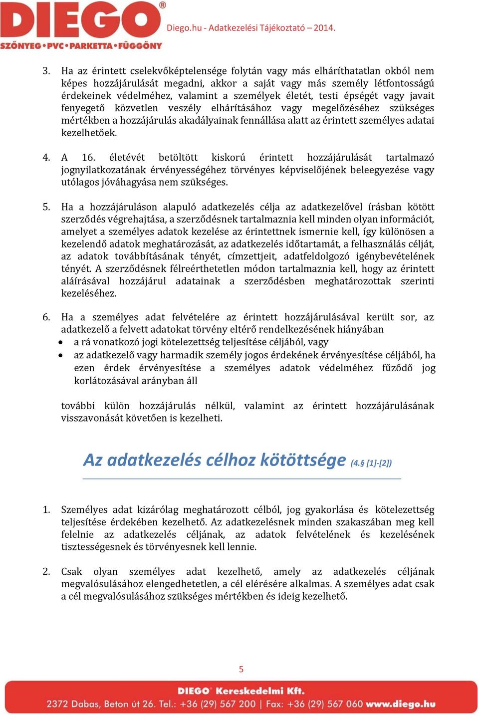 kezelhetőek. 4. A 16. életévét betöltött kiskorú érintett hozzájárulását tartalmazó jognyilatkozatának érvényességéhez törvényes képviselőjének beleegyezése vagy utólagos jóváhagyása nem szükséges. 5.