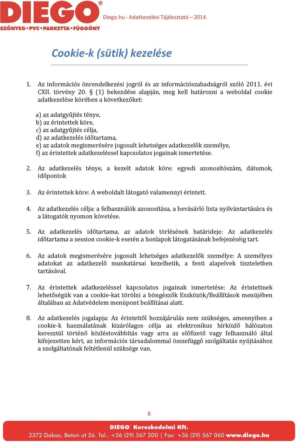 e) az adatok megismerésére jogosult lehetséges adatkezelők személye, f) az érintettek adatkezeléssel kapcsolatos jogainak ismertetése. 2.