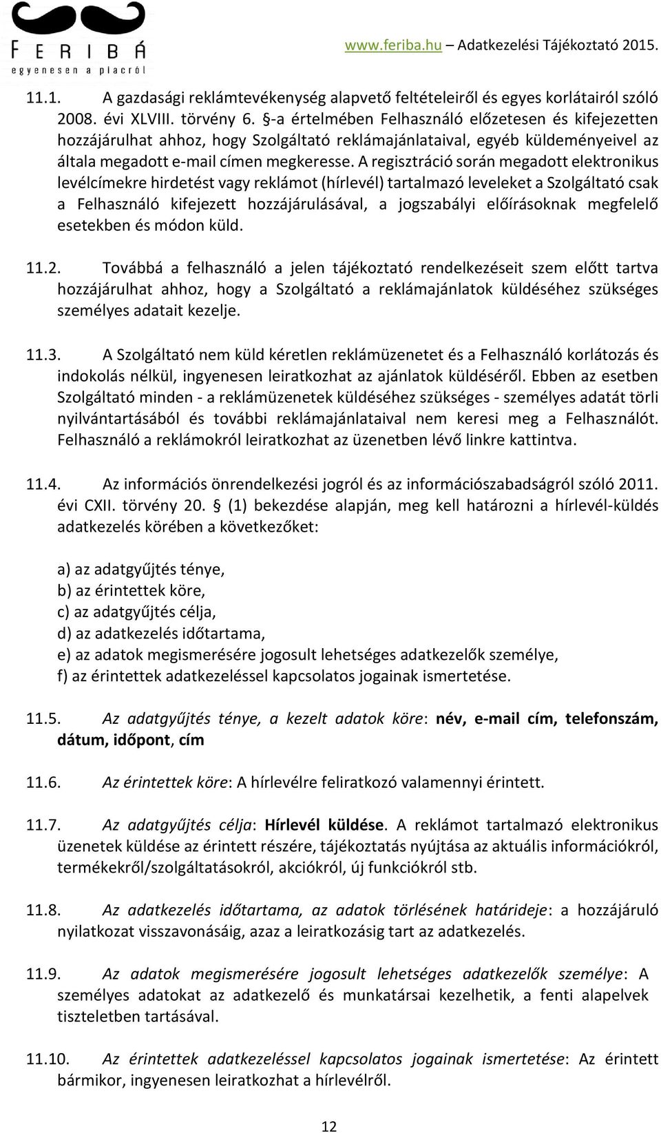 A regisztráció során megadott elektronikus levélcímekre hirdetést vagy reklámot (hírlevél) tartalmazó leveleket a Szolgáltató csak a Felhasználó kifejezett hozzájárulásával, a jogszabályi