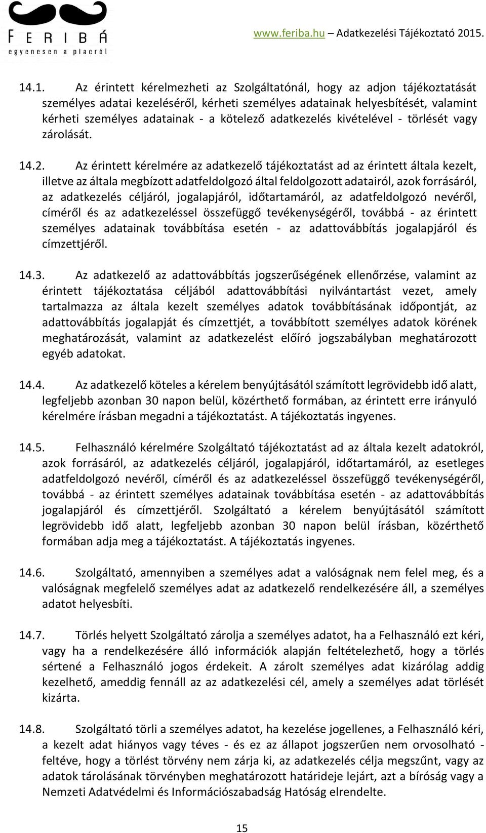 Az érintett kérelmére az adatkezelő tájékoztatást ad az érintett általa kezelt, illetve az általa megbízott adatfeldolgozó által feldolgozott adatairól, azok forrásáról, az adatkezelés céljáról,