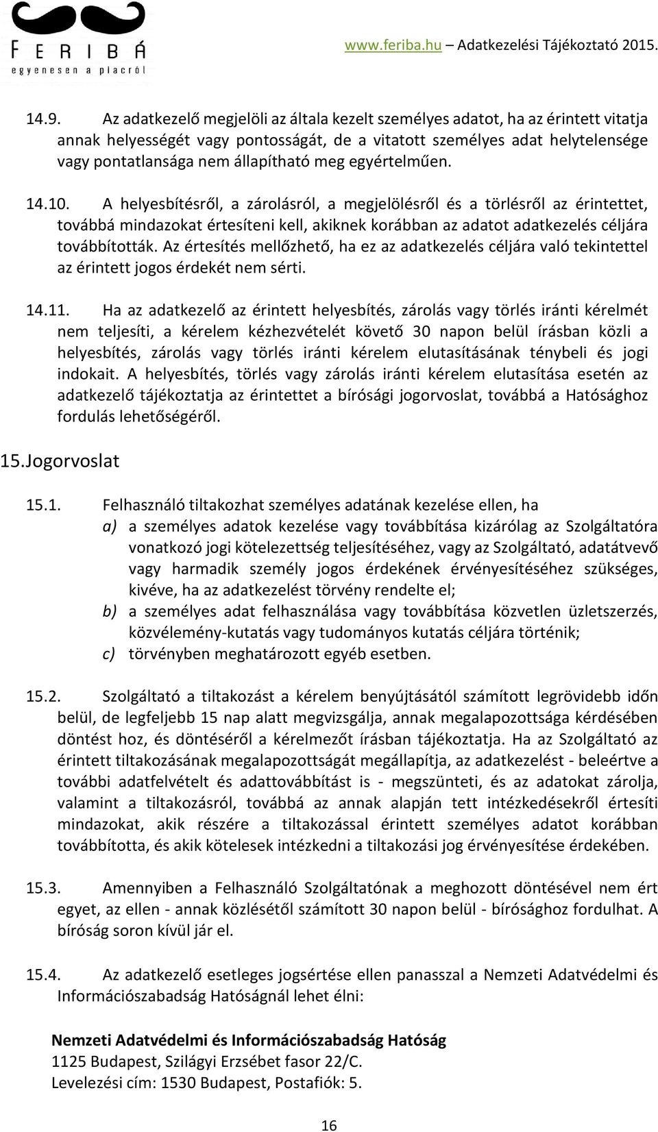 A helyesbítésről, a zárolásról, a megjelölésről és a törlésről az érintettet, továbbá mindazokat értesíteni kell, akiknek korábban az adatot adatkezelés céljára továbbították.