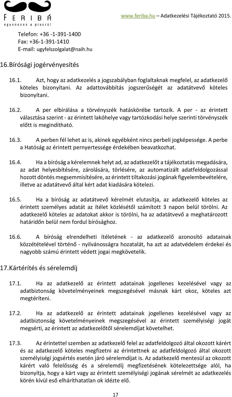 A per - az érintett választása szerint - az érintett lakóhelye vagy tartózkodási helye szerinti törvényszék előtt is megindítható. 16.3.