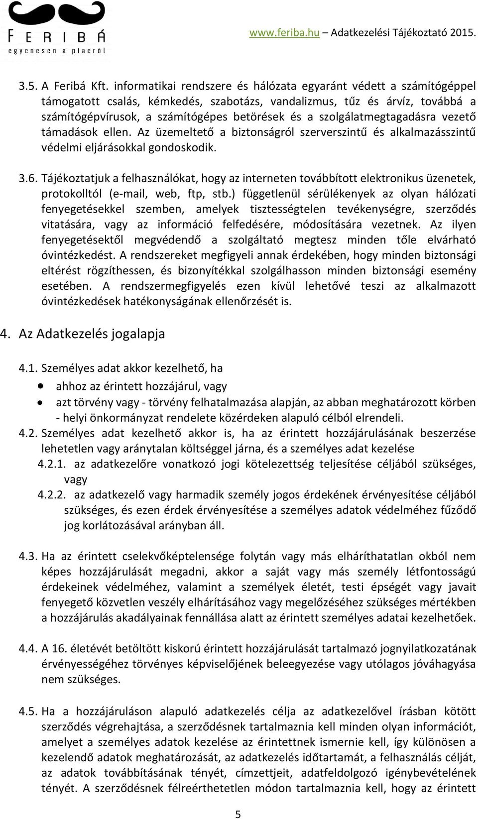 szolgálatmegtagadásra vezető támadások ellen. Az üzemeltető a biztonságról szerverszintű és alkalmazásszintű védelmi eljárásokkal gondoskodik. 3.6.