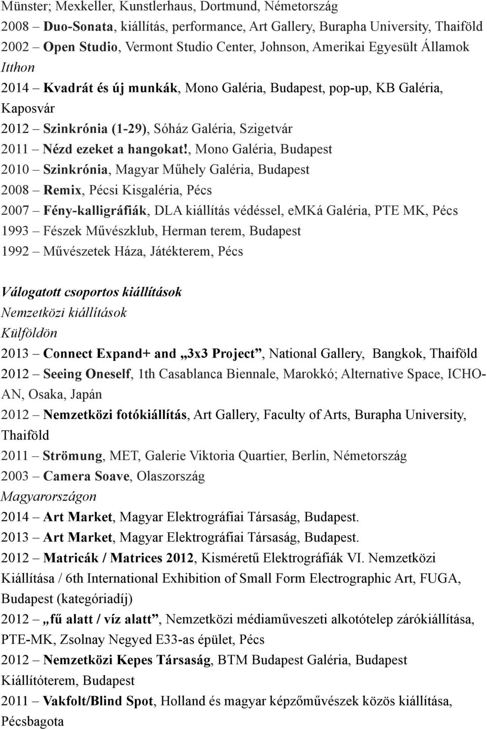 , Mono Galéria, Budapest 2010 Szinkrónia, Magyar Műhely Galéria, Budapest 2008 Remix, Pécsi Kisgaléria, Pécs 2007 Fény-kalligráfiák, DLA kiállítás védéssel, emká Galéria, PTE MK, Pécs 1993 Fészek