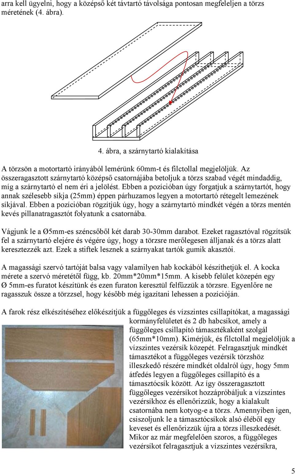 Az összeragasztott szárnytartó középső csatornájába betoljuk a törzs szabad végét mindaddig, míg a szárnytartó el nem éri a jelölést.