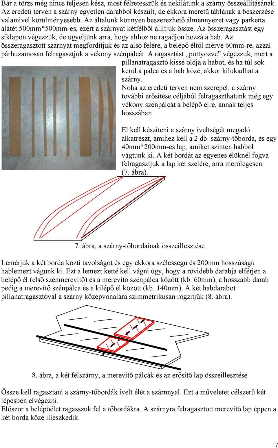 Az általunk könnyen beszerezhető álmennyezet vagy parketta alátét 500mm*500mm-es, ezért a szárnyat kétfélből állítjuk össze.