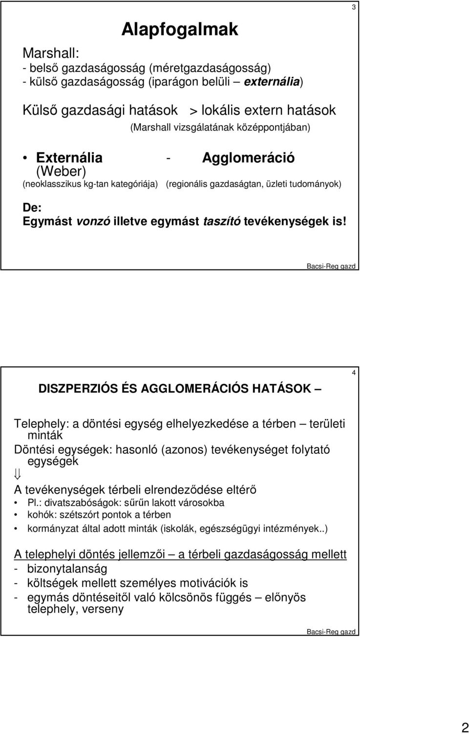 DISZPERZIÓS ÉS AGGLOMERÁCIÓS HATÁSOK 4 Telephely: a döntési egység elhelyezkedése a térben területi minták Döntési egységek: hasonló (azonos) tevékenységet folytató egységek A tevékenységek térbeli