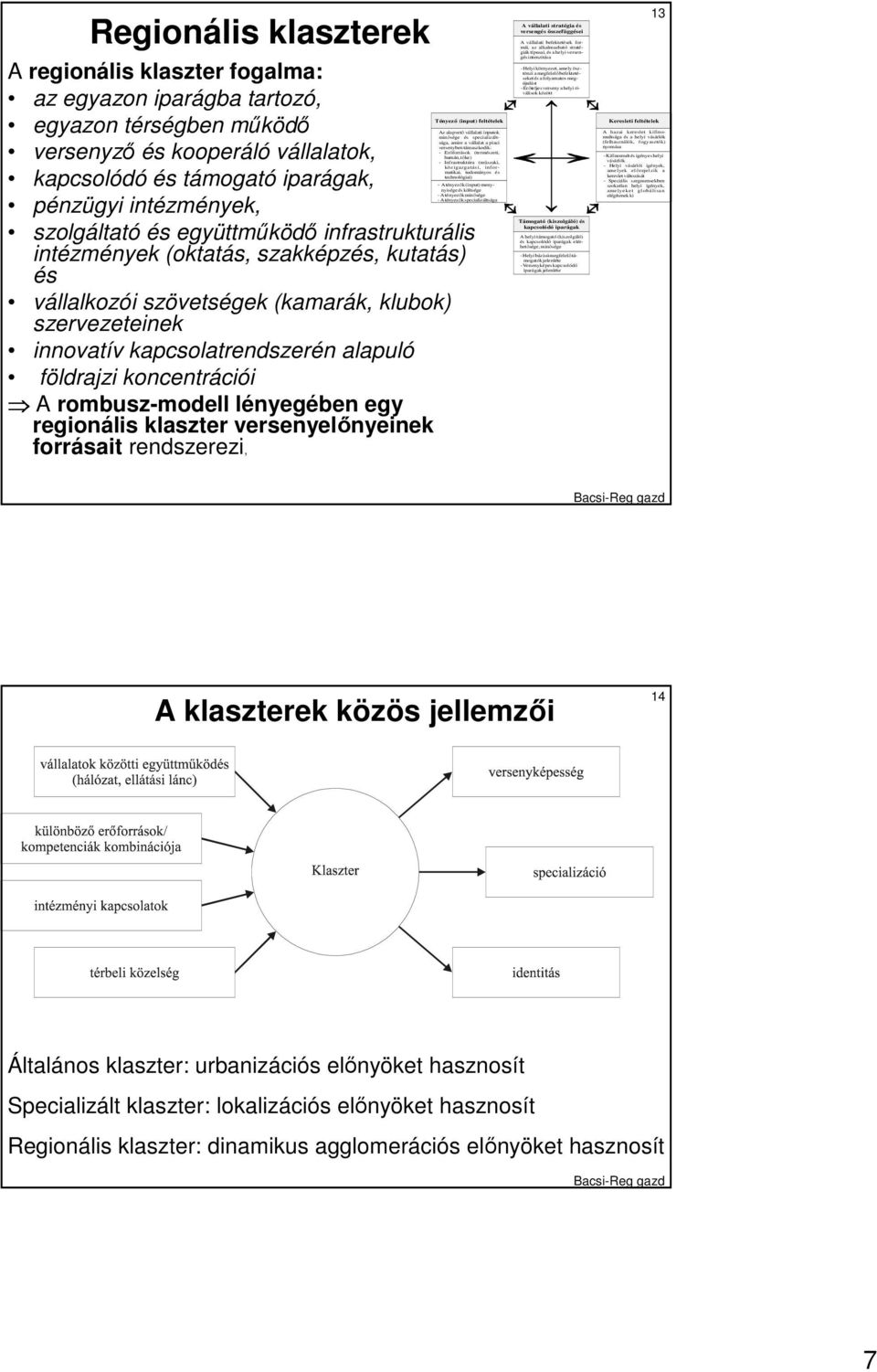 kapcsolatrendszerén alapuló földrajzi koncentrációi A rombusz-modell lényegében egy regionális klaszter versenyelınyeinek forrásait rendszerezi, Tényezı (input) feltételek Az alapvetı vállalati