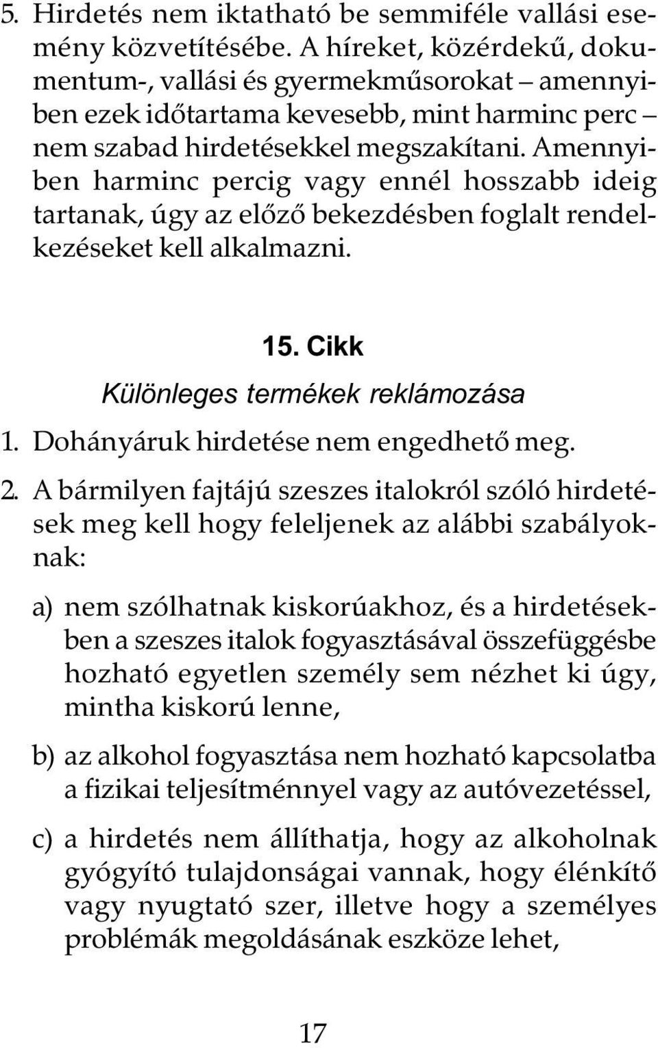 Amennyiben harminc percig vagy ennél hosszabb ideig tartanak, úgy az elôzô bekezdésben foglalt rendelkezéseket kell alkalmazni. 15. Cikk Különleges termékek reklámozása 1.