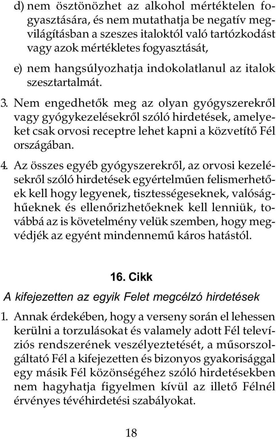 4. Az összes egyéb gyógyszerekrôl, az orvosi kezelésekrôl szóló hirdetések egyértelmûen felismerhetôek kell hogy legyenek, tisztességeseknek, valósághûeknek és ellenôrizhetôeknek kell lenniük,