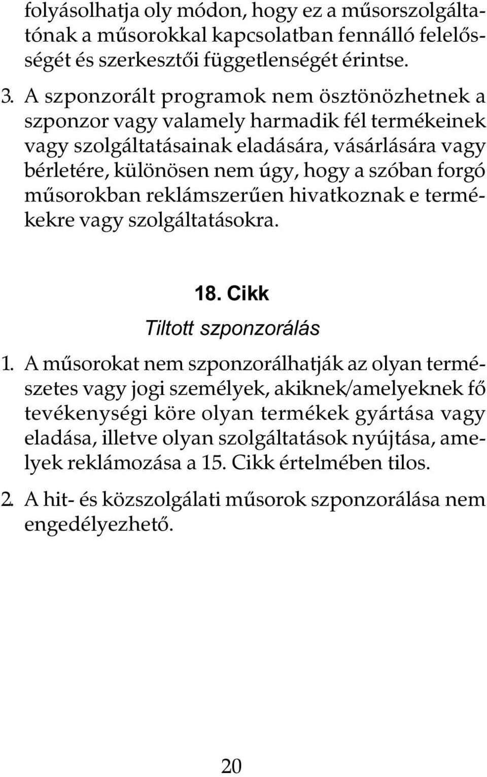 forgó mûsorokban reklámszerûen hivatkoznak e termékekre vagy szolgáltatásokra. 18. Cikk Tiltott szponzorálás 1.